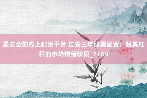 最安全的线上配资平台 过去三年股票配资：股票杠杆的市场情绪阶段_7169