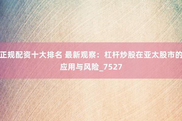 正规配资十大排名 最新观察：杠杆炒股在亚太股市的应用与风险_7527