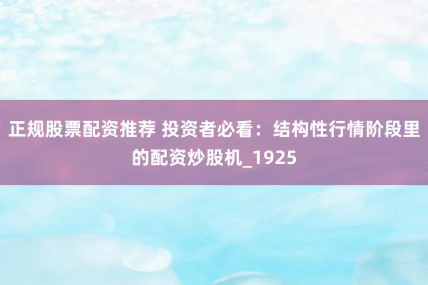正规股票配资推荐 投资者必看：结构性行情阶段里的配资炒股机_1925