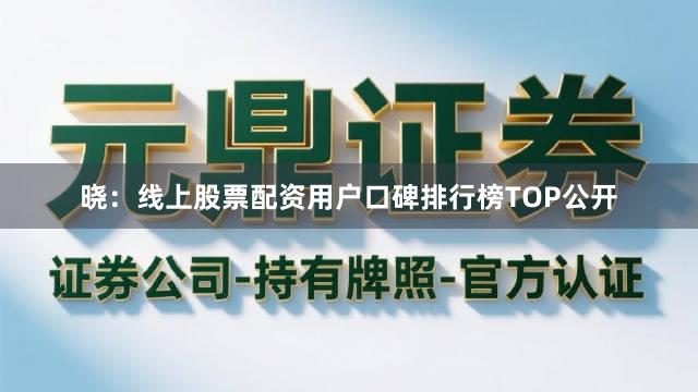 晓：线上股票配资用户口碑排行榜TOP公开