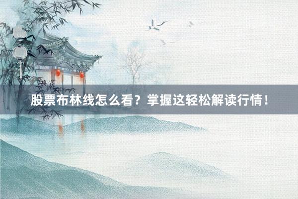 股票布林线怎么看？掌握这轻松解读行情！