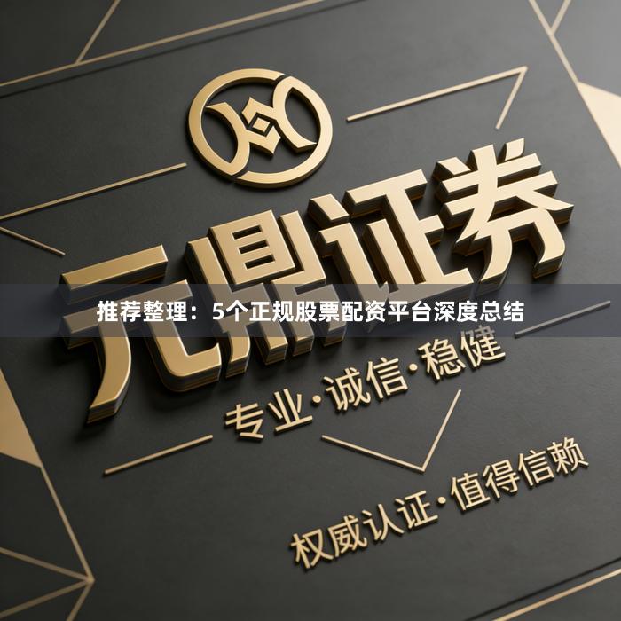 推荐整理：5个正规股票配资平台深度总结