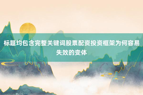 标题均包含完整关键词股票配资投资框架为何容易失效的变体
