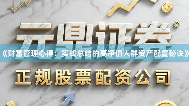 《财富管理心得：实战总结的高净值人群资产配置秘诀》