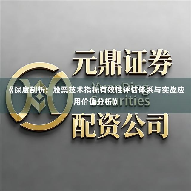 《深度剖析：股票技术指标有效性评估体系与实战应用价值分析》