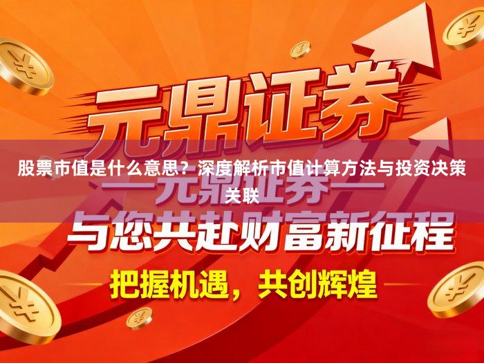 股票市值是什么意思？深度解析市值计算方法与投资决策关联