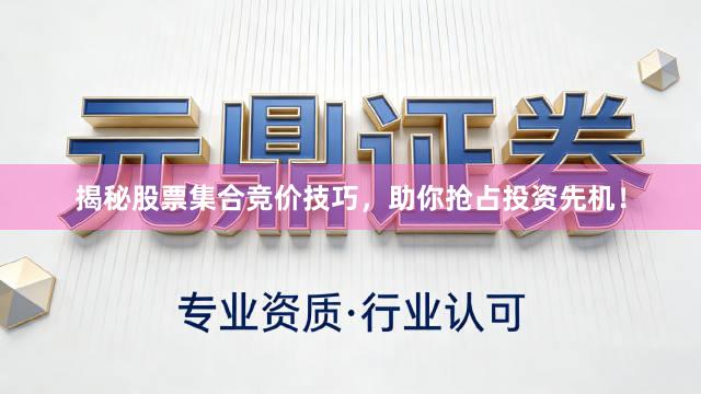 揭秘股票集合竞价技巧，助你抢占投资先机！