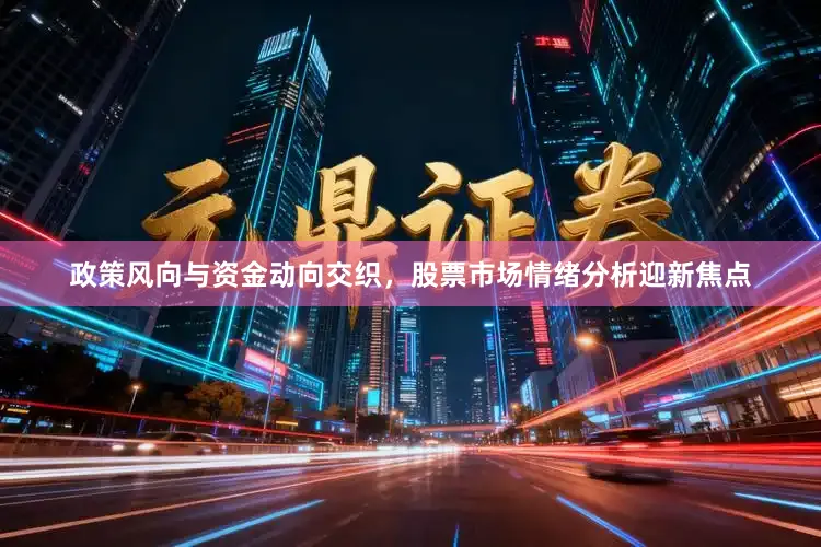 政策风向与资金动向交织，股票市场情绪分析迎新焦点
