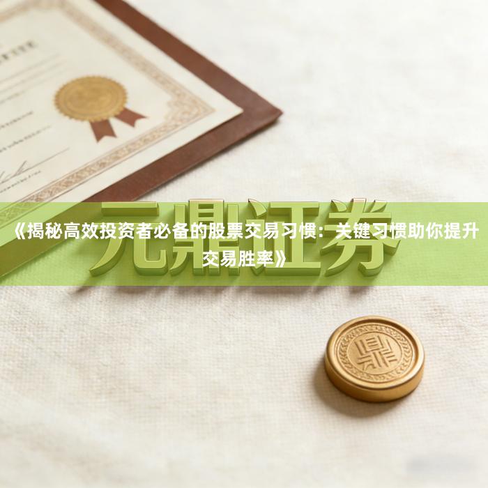《揭秘高效投资者必备的股票交易习惯：关键习惯助你提升交易胜率》